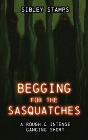 Begging For The Sasquatches: A Rough & Intense Ganging Short