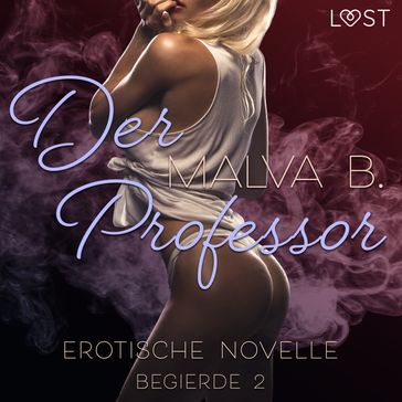 Begierde 2 - Der Professor: Erotische Novelle - Malva B.