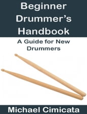 Beginner Drummer s Handbook: A Guide for New Drummers