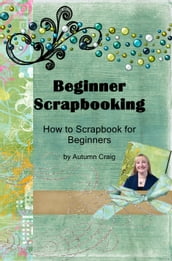 Beginner Scrapbooking: How to Scrapbook for Beginners