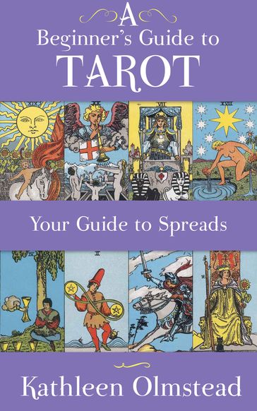 A Beginner's Guide To Tarot: Your Guide To Spreads - Kathleen Olmstead