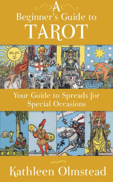 A Beginner's Guide To Tarot: Your Guide To Spreads For Special Occasions - Kathleen Olmstead