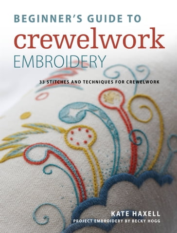 Beginner's Guide to Crewelwork Embroidery - Becky Hogg - Kate Haxell