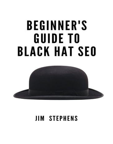 Beginner's Guide to Black Hat SEO - Jim Stephens