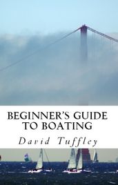 Beginner s Guide to Boating: A How to Guide