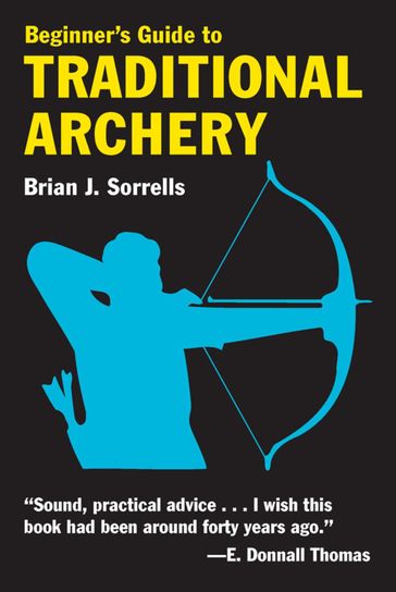 Beginner's Guide to Traditional Archery - Brian J. Sorrells