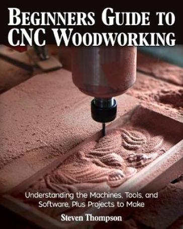 Beginner's Guide to CNC Woodworking - Steven James Thompson
