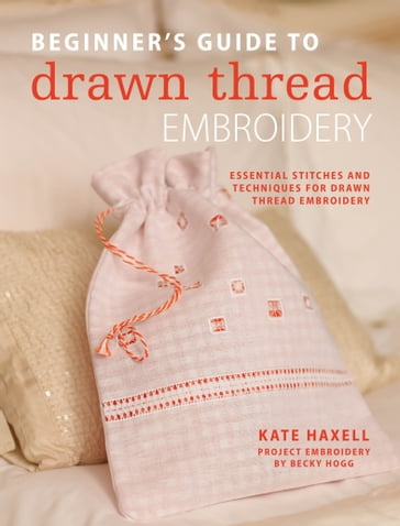 Beginner's Guide to Drawn Thread Embroidery - Kate Haxell - Becky Hogg