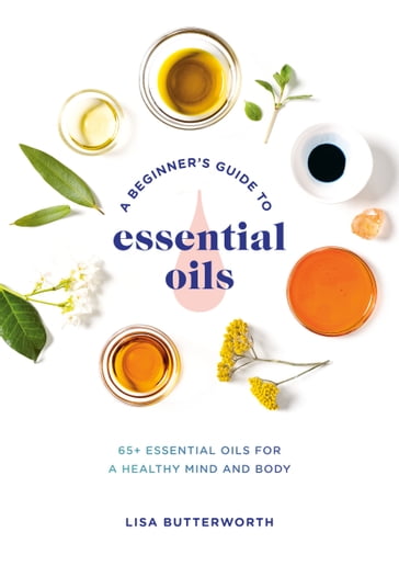 A Beginner's Guide to Essential Oils - Lisa Butterworth