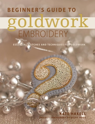 Beginner's Guide to Goldwork Embroidery - Kate Haxell