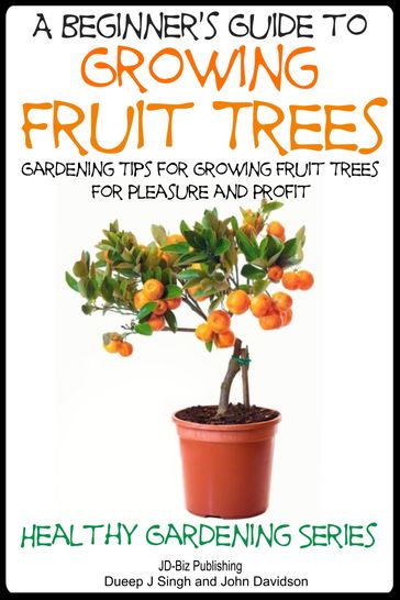 A Beginner's Guide to Growing Fruit Trees - Dueep Jyot Singh - John Davidson