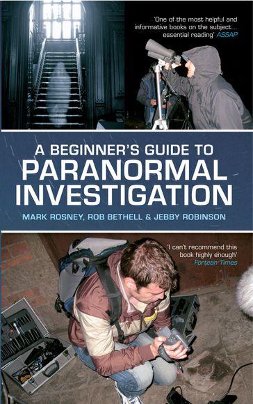 A Beginner's Guide to Paranormal Investigation - Jebby Robinson - Mark Rosney - Rob Bethell