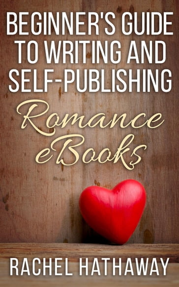 Beginner's Guide to Writing and Self-Publishing Romance eBooks - Rachel Hathaway