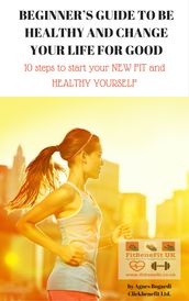 Beginner s guide to be HEALTHY and CHANGE YOUR LIFE For good