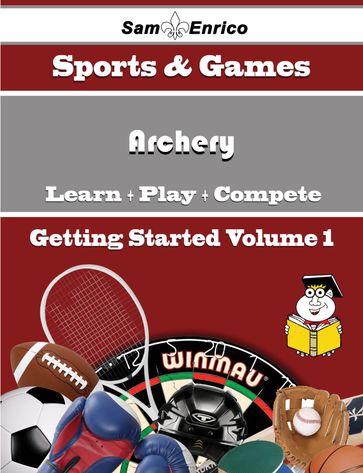 A Beginners Guide to Archery (Volume 1) - Lashonda Maier