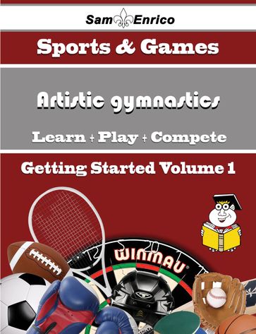 A Beginners Guide to Artistic gymnastics (Volume 1) - Elodia Penn