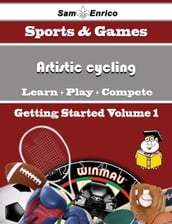 A Beginners Guide to Artistic cycling (Volume 1)