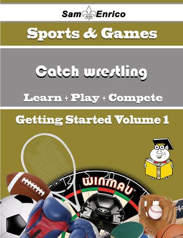 A Beginners Guide to Catch wrestling (Volume 1) - Jenice Hays