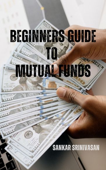 Beginners Guide to Mutual Funds - Sankar Srinivasan