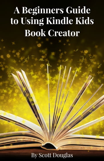 A Beginners Guide to Using Kindle Kids Book Creator - Douglas Scott
