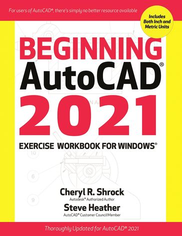 Beginning AutoCAD® 2021 Exercise Workbook - Cheryl R. Shrock - Steve Heather