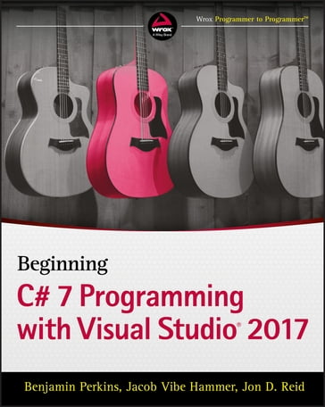 Beginning C# 7 Programming with Visual Studio 2017 - Benjamin Perkins - Jacob Vibe Hammer - Jon D. Reid