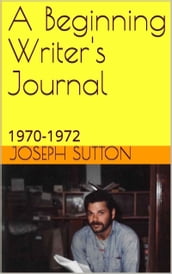 A Beginning Writer s Journal: 1970-1972