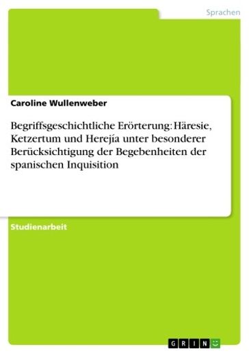 Begriffsgeschichtliche Erörterung: Häresie, Ketzertum und Herejía unter besonderer Berücksichtigung der Begebenheiten der spanischen Inquisition - Caroline Wullenweber