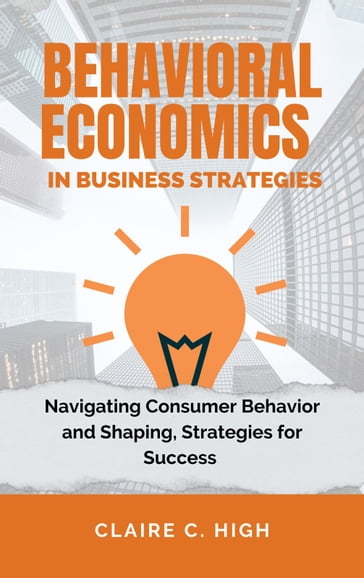 Behavioral Economics in Business Strategies - CLAIRE C HIGH