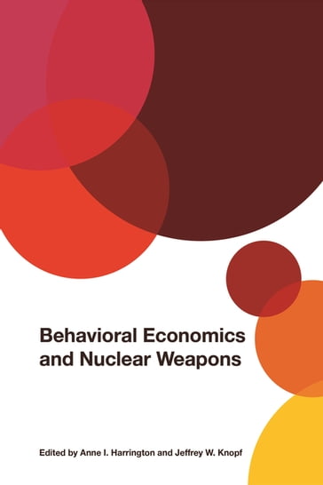 Behavioral Economics and Nuclear Weapons - Etel Solingen - Florian Justwan - Harald Muller - Janice Gross Stein - Jean-Pierre Dupuy - Jeffrey D. Berejikian - John Downer - Morielle Lotan - Nicholas Wright - Zachary Zwald