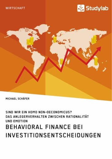 Behavioral Finance bei Investitionsentscheidungen. Das Anlegerverhalten zwischen Rationalität und Emotion - Michael Schafer