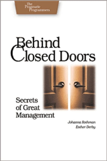 Behind Closed Doors - Esther Derby - Johanna Rothman