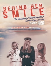 Behind Her Smile: The Adventures of a Tall Girl From WVA and Her Life as a Stewardess