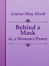 Behind a Mask; or, a Woman s Power
