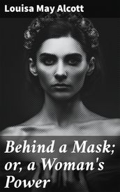 Behind a Mask; or, a Woman s Power