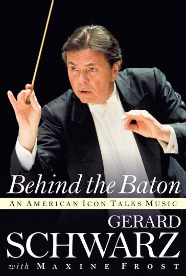 Behind the Baton - Gerard Schwarz - Maxine Frost