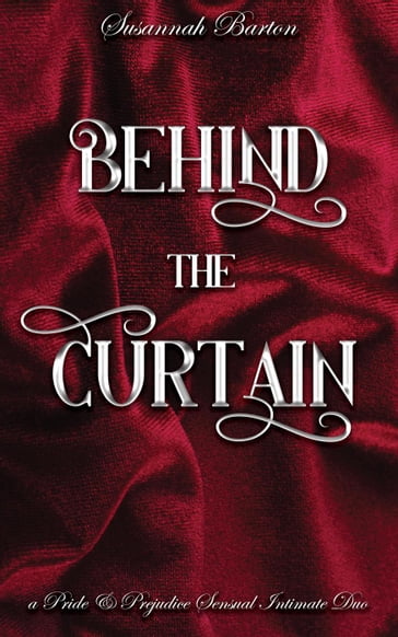 Behind the Curtain: A Pride and Prejudice Sensual Intimate Duo - Jane Hunter - Susannah Barton