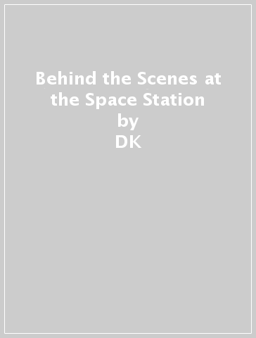 Behind the Scenes at the Space Station - DK