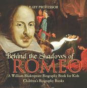 Behind the Shadows of Romeo : A William Shakespeare Biography Book for Kids Children s Biography Books