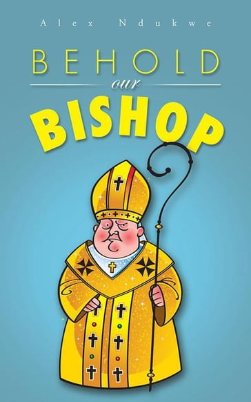 Behold Our Bishop - Alex Ndukwe