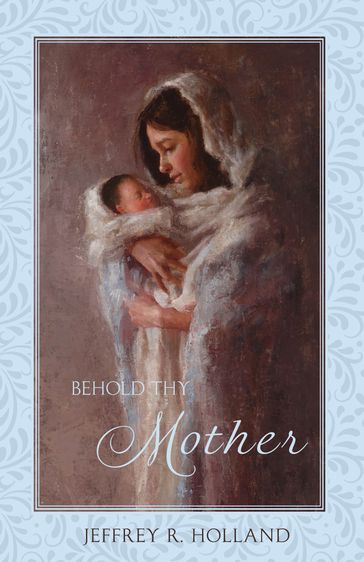 Behold Thy Mother - Jeffrey R. Holland