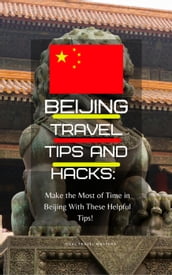 Beijing Travel Tips and Hacks/ Make the Most of Your Time in Beijing With These Helpful Tips!