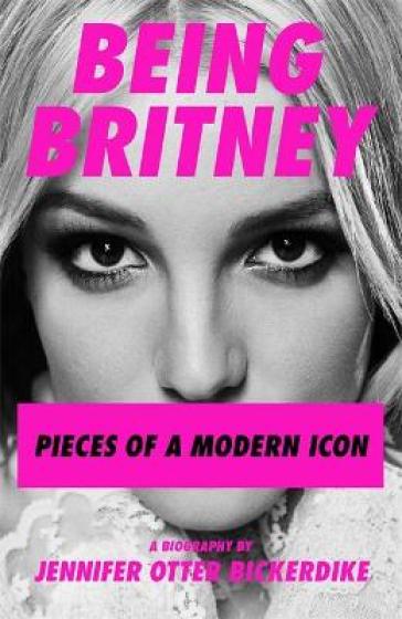 Being Britney - Jennifer Otter Bickerdike