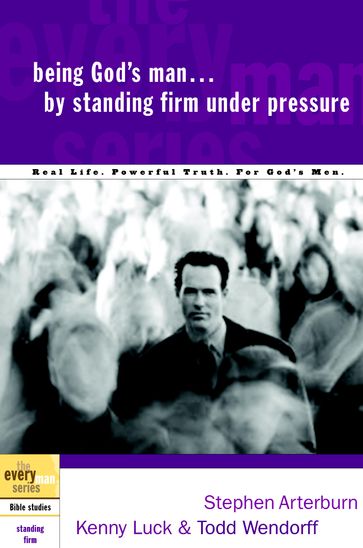 Being God's Man by Standing Firm Under Pressure - Kenny Luck - Stephen Arterburn - Todd Wendorff