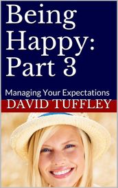 Being Happy: Part 3 Managing Your Expectations