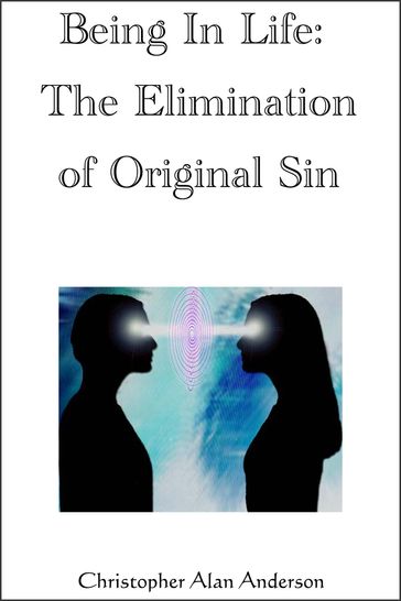 Being in Life: The Elimination of Original Sin - Christopher Alan Anderson