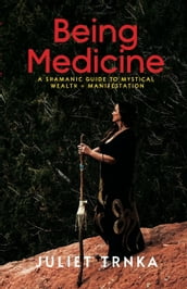 Being Medicine: A Shamanic Guide to Mystical Wealth + Manifestation