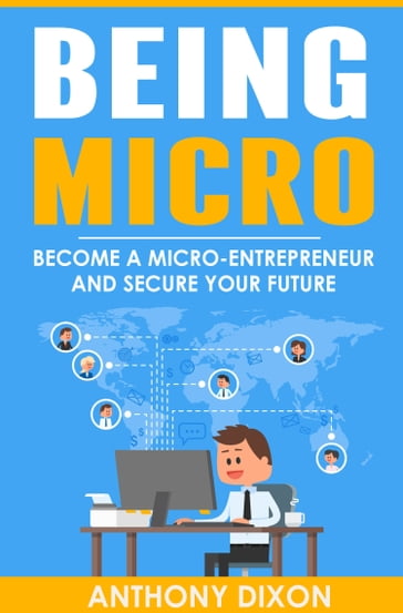 Being Micro: Become A Micro-Entrepreneur And Secure Your Future - Anthony Dixon