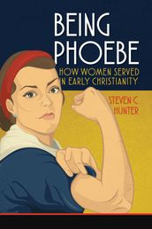 Being Phoebe: How Women Served in Early Christianity
