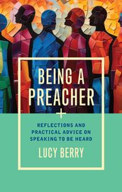 Being a Preacher: Reflections and practical advice on speaking to be heard